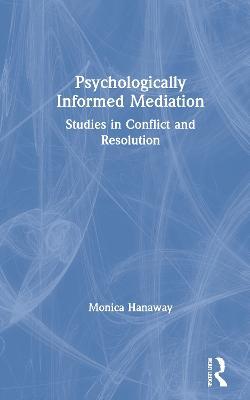 Psychologically Informed Mediation: Studies in Conflict and Resolution - Monica Hanaway - cover