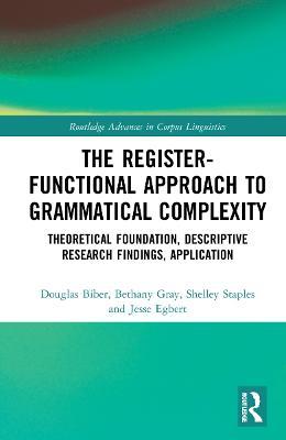 The Register-Functional Approach to Grammatical Complexity: Theoretical Foundation, Descriptive Research Findings, Application - Douglas Biber,Bethany Gray,Shelley Staples - cover