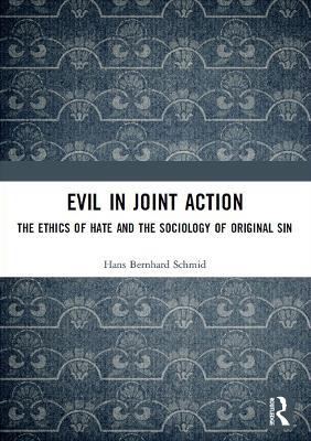 Evil in Joint Action: The Ethics of Hate and the Sociology of Original Sin - Hans Bernhard Schmid - cover