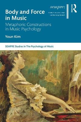 Body and Force in Music: Metaphoric Constructions in Music Psychology - Youn Kim - cover