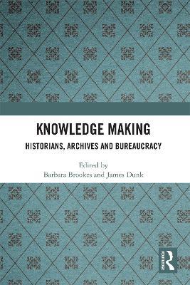 Knowledge Making: Historians, Archives and Bureaucracy - cover