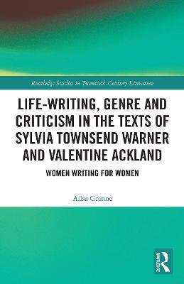 Life-Writing, Genre and Criticism in the Texts of Sylvia Townsend Warner and Valentine Ackland: Women Writing for Women - Ailsa Granne - cover