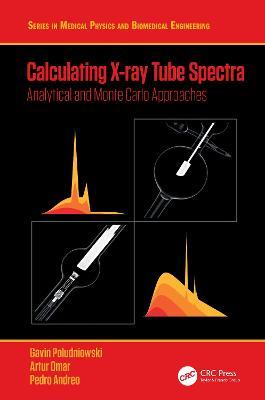 Calculating X-ray Tube Spectra: Analytical and Monte Carlo Approaches - Gavin Poludniowski,Artur Omar,Pedro Andreo - cover