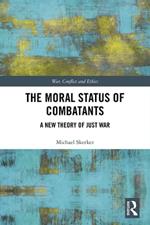 The Moral Status of Combatants: A New Theory of Just War