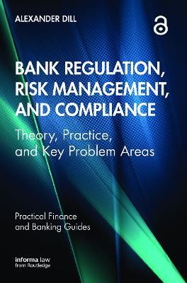 Bank Regulation, Risk Management, and Compliance: Theory, Practice, and Key Problem Areas - Alexander Dill - cover