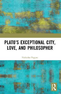 Plato’s Exceptional City, Love, and Philosopher - Nickolas Pappas - cover