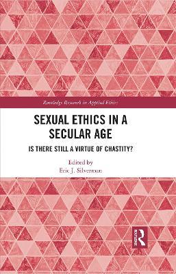 Sexual Ethics in a Secular Age: Is There Still a Virtue of Chastity? - cover