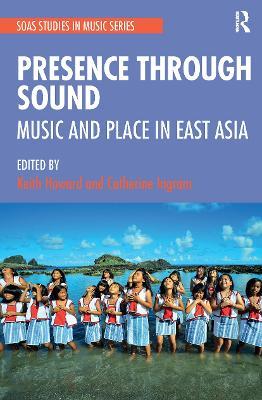 Presence Through Sound: Music and Place in East Asia - cover