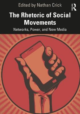 The Rhetoric of Social Movements: Networks, Power, and New Media - cover