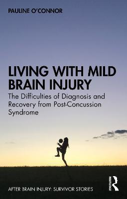 Living with Mild Brain Injury: The Difficulties of Diagnosis and Recovery from Post-Concussion Syndrome - Pauline O'Connor - cover