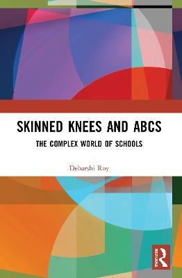 Skinned Knees and ABCs: The Complex World of Schools - Debarshi Roy - cover