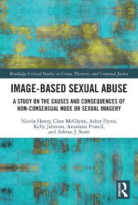 Image-based Sexual Abuse: A Study on the Causes and Consequences of Non-consensual Nude or Sexual Imagery - Nicola Henry,Clare McGlynn,Asher Flynn - cover