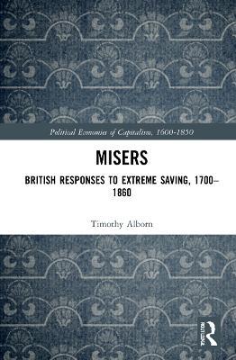 Misers: British Responses to Extreme Saving, 1700–1860 - Timothy Alborn - cover