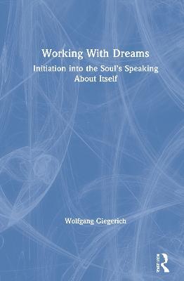 Working With Dreams: Initiation into the Soul’s Speaking About Itself - Wolfgang Giegerich - cover
