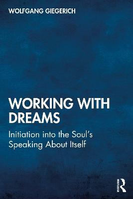 Working With Dreams: Initiation into the Soul’s Speaking About Itself - Wolfgang Giegerich - cover