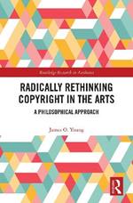Radically Rethinking Copyright in the Arts: A Philosophical Approach