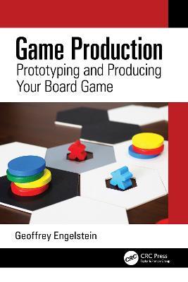 Game Production: Prototyping and Producing Your Board Game - Geoffrey Engelstein - cover