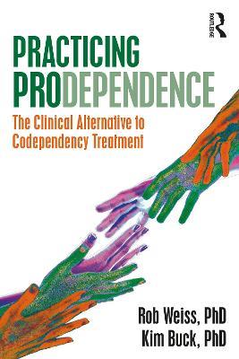 Practicing Prodependence: The Clinical Alternative to Codependency Treatment - Robert Weiss,Kim Buck - cover