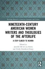 Nineteenth-Century American Women Writers and Theologies of the Afterlife: A Step Closer to Heaven