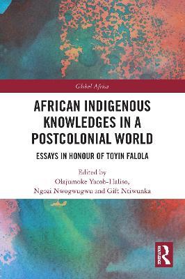 African Indigenous Knowledges in a Postcolonial World: Essays in Honour of Toyin Falola - cover