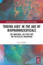 ‘Ending AIDS’ in the Age of Biopharmaceuticals: The Individual, the State and the Politics of Prevention