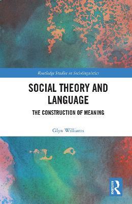 Social Theory and Language: The Construction of Meaning - Glyn Williams - cover