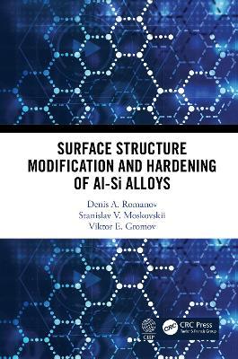 Surface Structure Modification and Hardening of Al-Si Alloys - Denis A. Romanov,Stanislav. V. Moskovskii,Viktor E. Gromov - cover