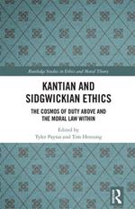 Kantian and Sidgwickian Ethics: The Cosmos of Duty Above and the Moral Law Within