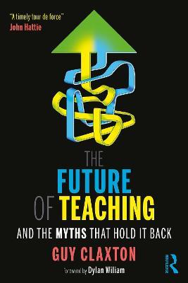 The Future of Teaching: And the Myths That Hold It Back - Guy Claxton - cover