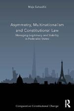 Asymmetry, Multinationalism and Constitutional Law: Managing Legitimacy and Stability in Federalist States