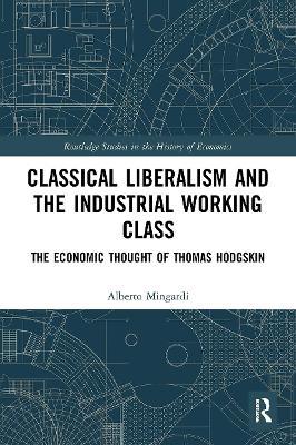 Classical Liberalism and the Industrial Working Class: The Economic Thought of Thomas Hodgskin - Alberto Mingardi - cover