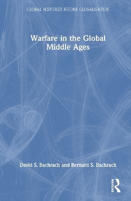 Warfare in the Global Middle Ages - David S. Bachrach,Bernard S. Bachrach - cover