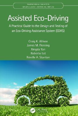 Assisted Eco-Driving: A Practical Guide to the Design and Testing of an Eco-Driving Assistance System (EDAS) - Craig K. Allison,James M. Fleming,Xingda Yan - cover