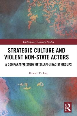 Strategic Culture and Violent Non-State Actors: A Comparative Study of Salafi-Jihadist Groups - Edward D. Last - cover