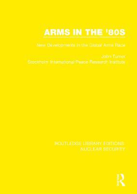 Arms in the '80s: New Developments in the Global Arms Race - John Turner,Stockholm International Peace Research Institute - cover