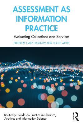 Assessment as Information Practice: Evaluating Collections and Services - cover