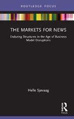 The Markets for News: Enduring Structures in the Age of Business Model Disruptions