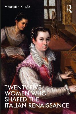 Twenty-Five Women Who Shaped the Italian Renaissance - Meredith K. Ray - cover