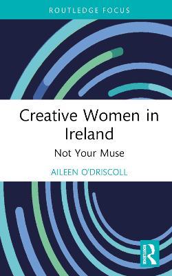 Creative Women in Ireland: Not Your Muse - Aileen O'Driscoll - cover
