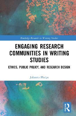 Engaging Research Communities in Writing Studies: Ethics, Public Policy, and Research Design - Johanna Phelps - cover