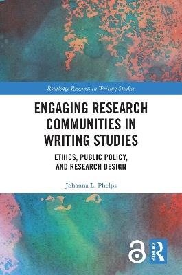 Engaging Research Communities in Writing Studies: Ethics, Public Policy, and Research Design - Johanna Phelps - cover