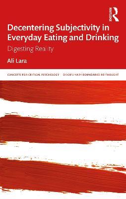 Decentering Subjectivity in Everyday Eating and Drinking: Digesting Reality - Ali Lara - cover
