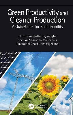 Green Productivity and Cleaner Production: A Guidebook for Sustainability - Guttila Yugantha Jayasinghe,Shehani Sharadha Maheepala,Prabuddhi Chathurika Wijekoon - cover