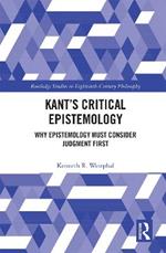 Kant’s Critical Epistemology: Why Epistemology Must Consider Judgment First