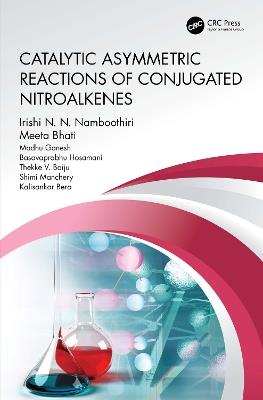 Catalytic Asymmetric Reactions of Conjugated Nitroalkenes - Irishi N.N. Namboothiri,Meeta Bhati,Madhu Ganesh - cover