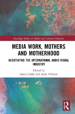Media Work, Mothers and Motherhood: Negotiating the International Audio-Visual Industry - cover