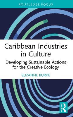 Caribbean Industries in Culture: Developing Sustainable Actions for the Creative Ecology - Suzanne Burke - cover