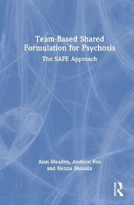 Team-Based Shared Formulation for Psychosis: The SAFE Approach - Alan Meaden,Andrew Fox,Henna Hussain - cover