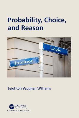 Probability, Choice, and Reason - Leighton Vaughan Williams - cover