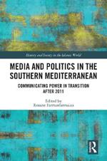 Media and Politics in the Southern Mediterranean: Communicating Power in Transition after 2011